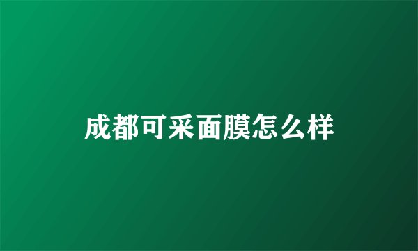 成都可采面膜怎么样