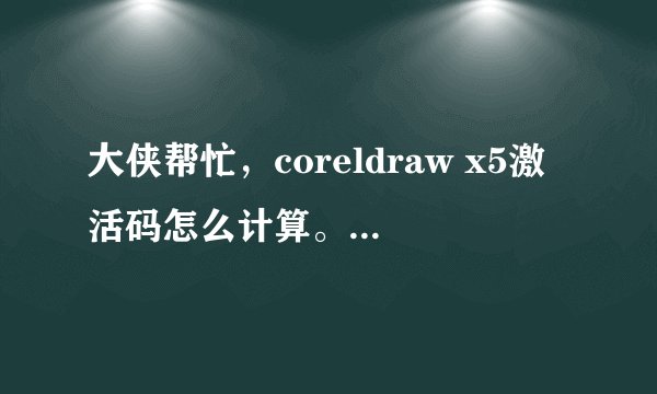 大侠帮忙，coreldraw x5激活码怎么计算。谢谢啦先。