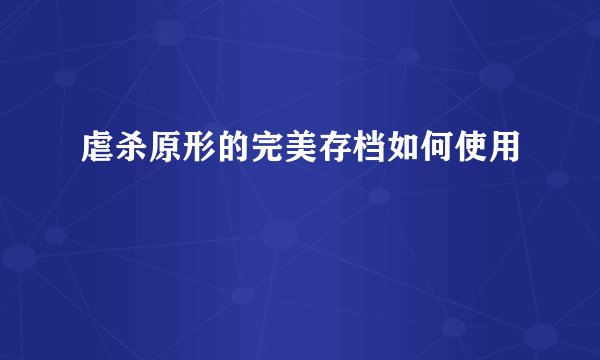虐杀原形的完美存档如何使用