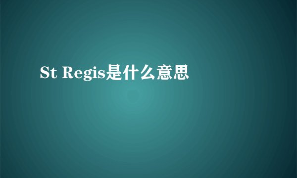 St Regis是什么意思