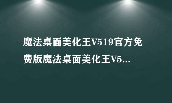 魔法桌面美化王V519官方免费版魔法桌面美化王V519官方免费版功能简介