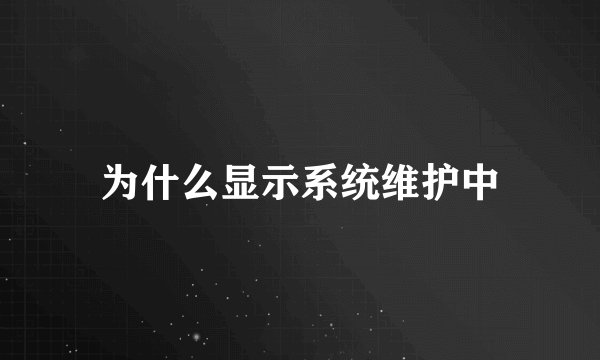 为什么显示系统维护中