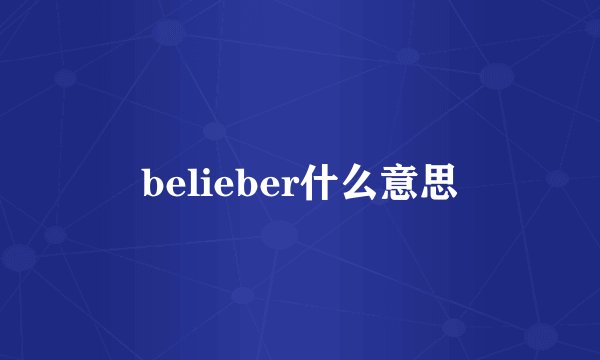 belieber什么意思