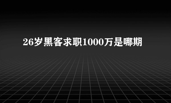 26岁黑客求职1000万是哪期
