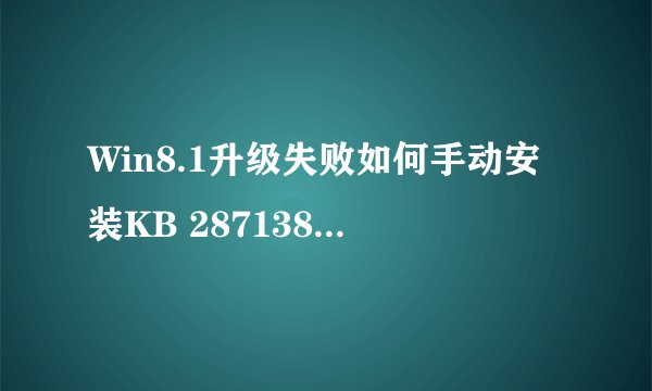 Win8.1升级失败如何手动安装KB 2871389补丁？
