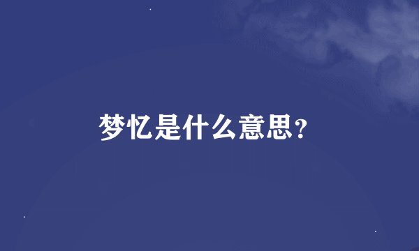 梦忆是什么意思？