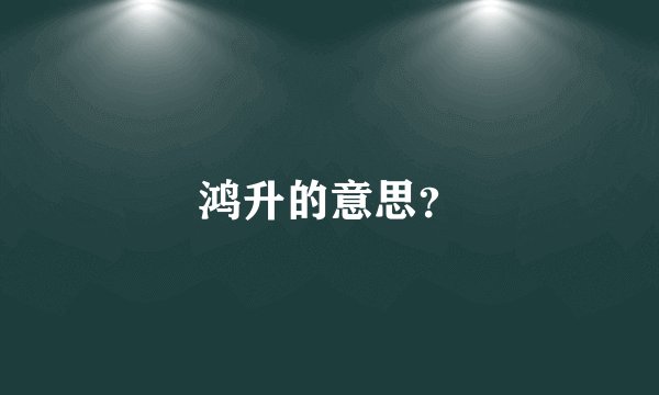 鸿升的意思？