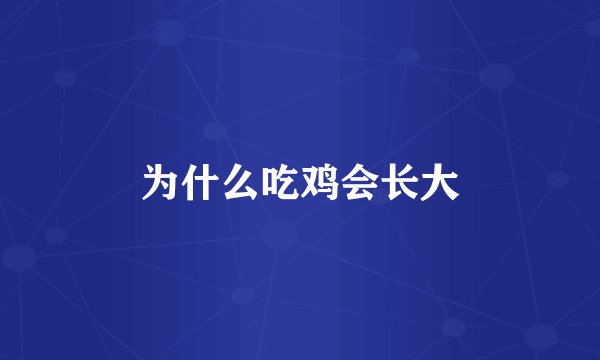 为什么吃鸡会长大
