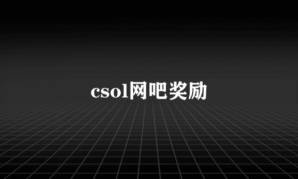 csol网吧奖励