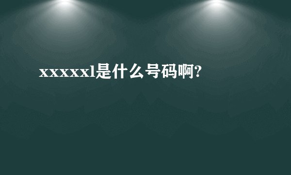 xxxxxl是什么号码啊?