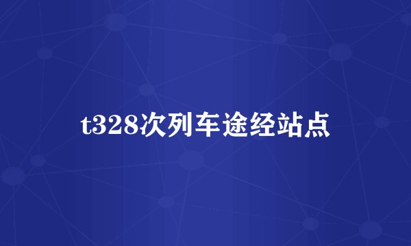 t328次列车途经站点
