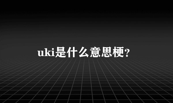 uki是什么意思梗？