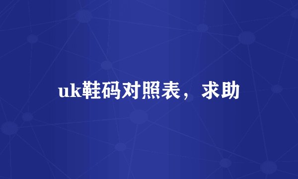 uk鞋码对照表，求助