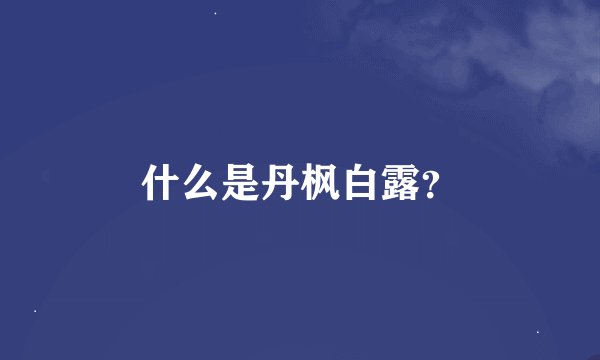 什么是丹枫白露？