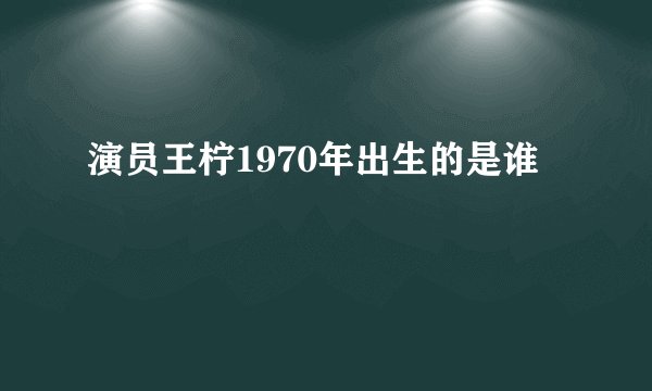 演员王柠1970年出生的是谁