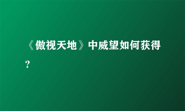 《傲视天地》中威望如何获得？