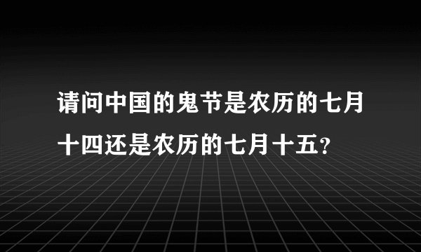 请问中国的鬼节是农历的七月十四还是农历的七月十五？