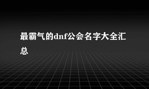 最霸气的dnf公会名字大全汇总