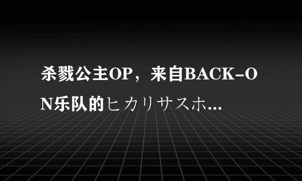 杀戮公主OP，来自BACK-ON乐队的ヒカリサスホウ这首歌的完整歌词，包括bridge部分的那段超级难懂的rap