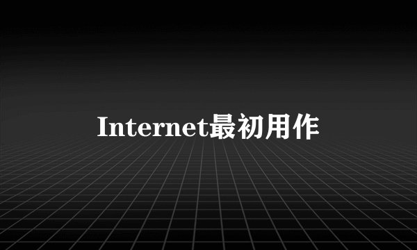 Internet最初用作