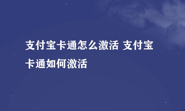 支付宝卡通怎么激活 支付宝卡通如何激活