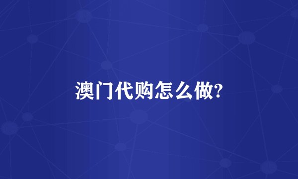 澳门代购怎么做?