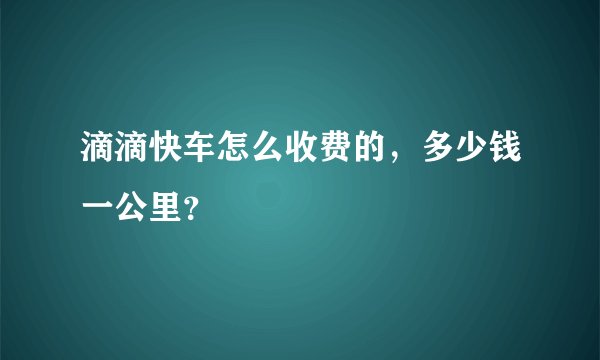 滴滴快车怎么收费的，多少钱一公里？