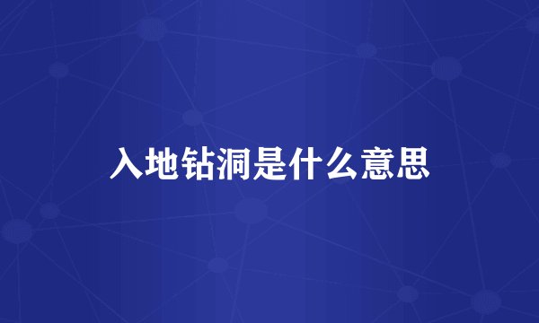入地钻洞是什么意思