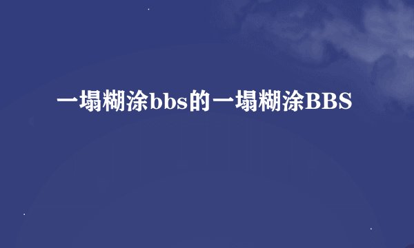 一塌糊涂bbs的一塌糊涂BBS