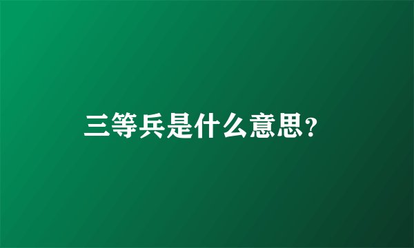 三等兵是什么意思？