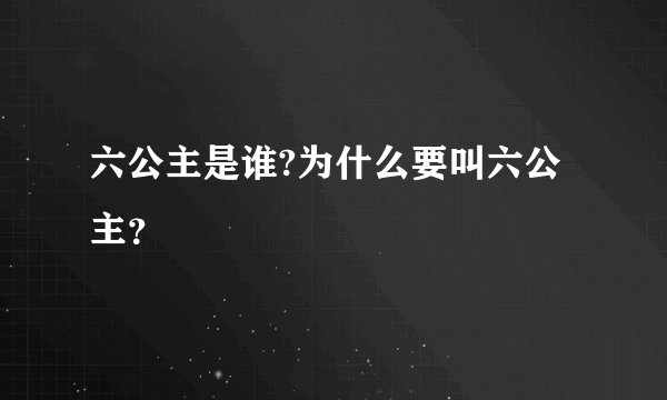 六公主是谁?为什么要叫六公主？