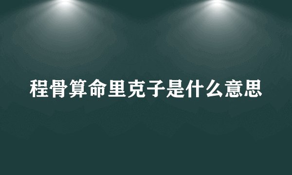 程骨算命里克子是什么意思