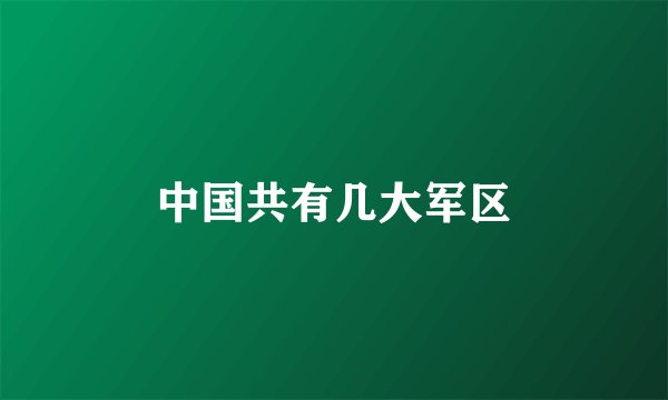 中国共有几大军区