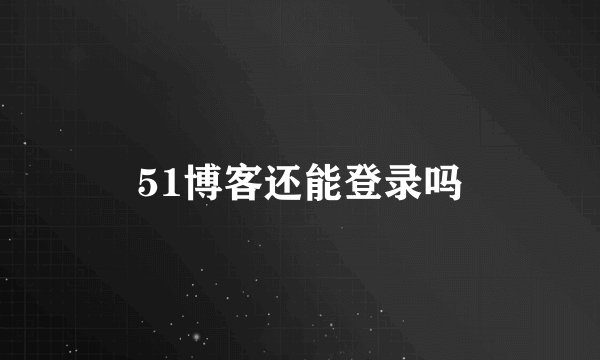 51博客还能登录吗