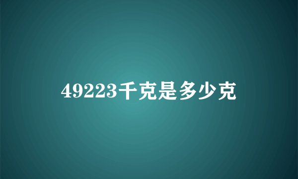 49223千克是多少克