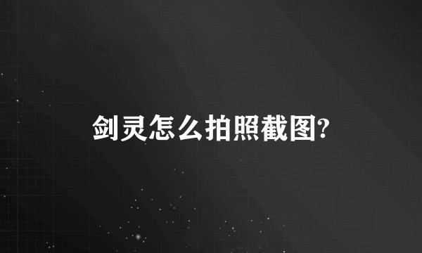 剑灵怎么拍照截图?