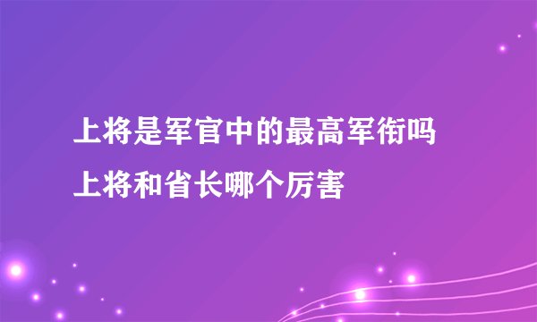 上将是军官中的最高军衔吗 上将和省长哪个厉害
