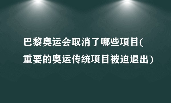 巴黎奥运会取消了哪些项目(重要的奥运传统项目被迫退出)