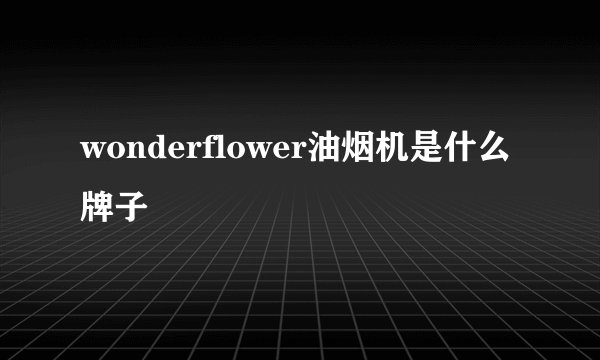 wonderflower油烟机是什么牌子