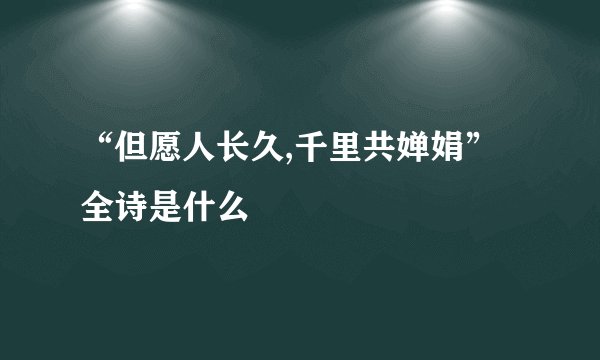 “但愿人长久,千里共婵娟”全诗是什么