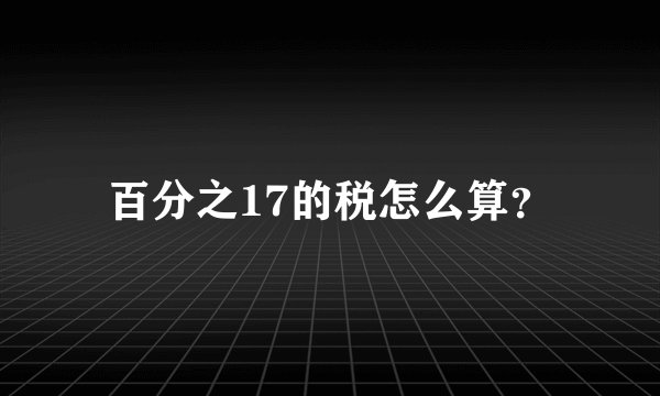 百分之17的税怎么算？