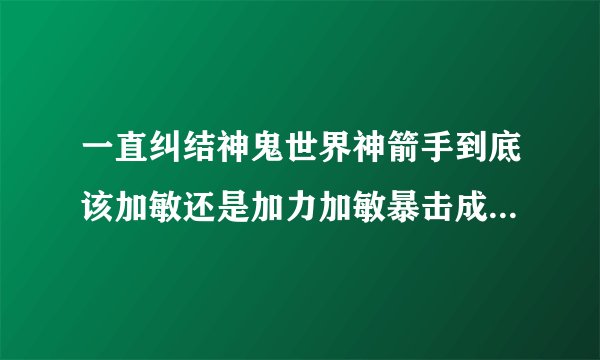 一直纠结神鬼世界神箭手到底该加敏还是加力加敏暴击成长率太低是不是应该加力呢?