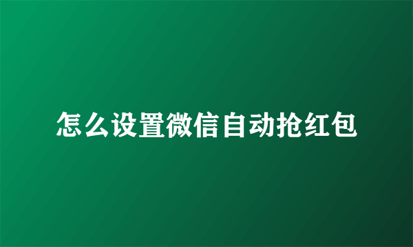 怎么设置微信自动抢红包