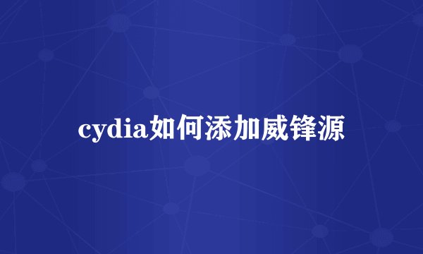 cydia如何添加威锋源