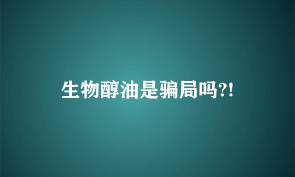 生物醇油是骗局吗?!