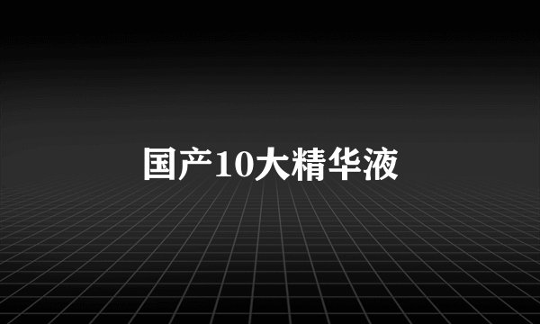 国产10大精华液