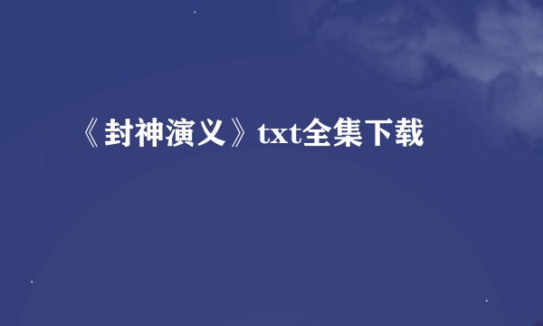 《封神演义》txt全集下载