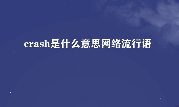 crash是什么意思网络流行语