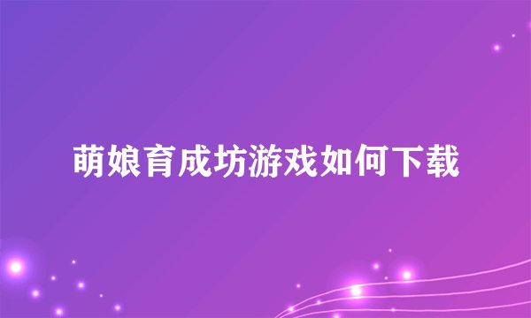 萌娘育成坊游戏如何下载
