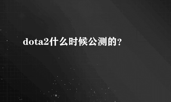 dota2什么时候公测的？
